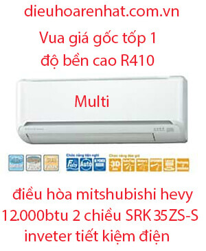 Điều hòa Multi Mitsubishi Heavy 2 chiều 12.000BTU SRK35ZS-S- Giá Gốc