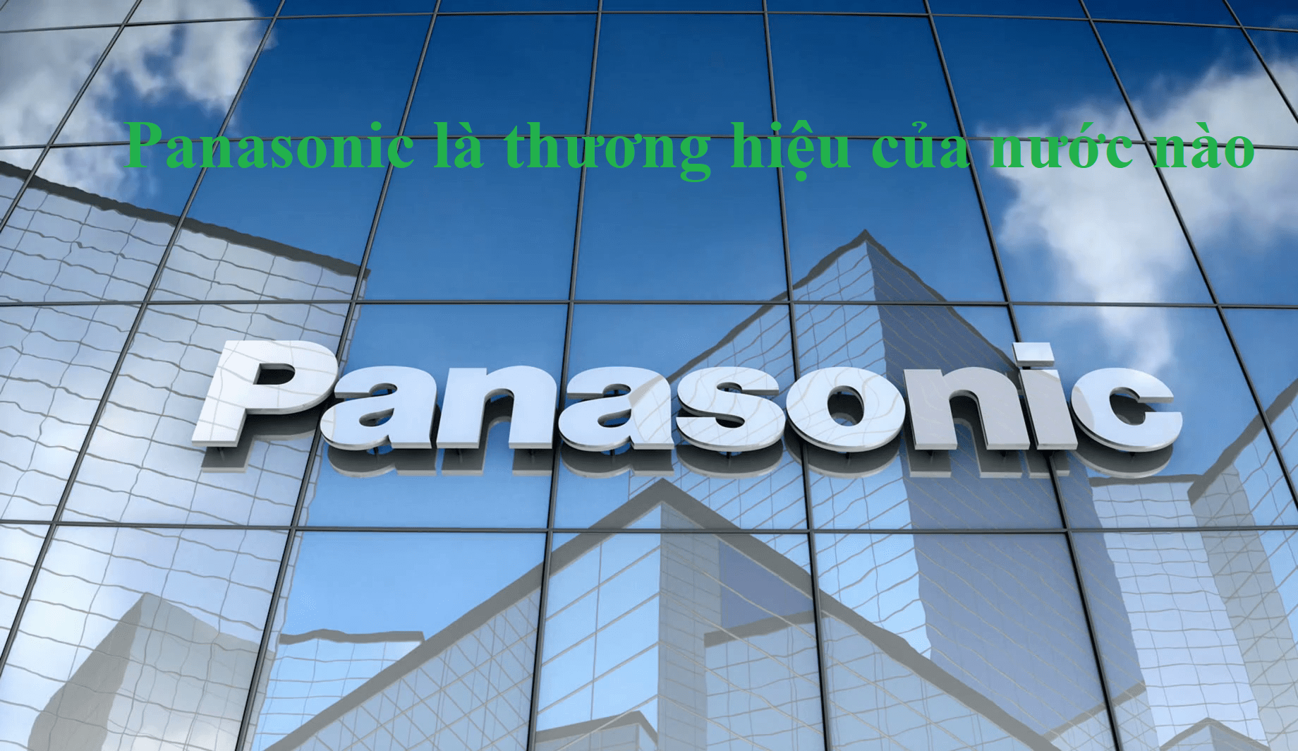 Panasonic là thương hiệu của nước nào
