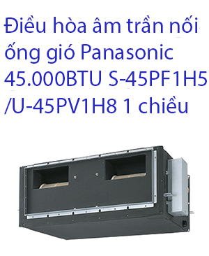Điều hòa âm trần nối ống gió Panasonic 45.000BTU S-45PF1H5-U-45PV1H8 1 chiều